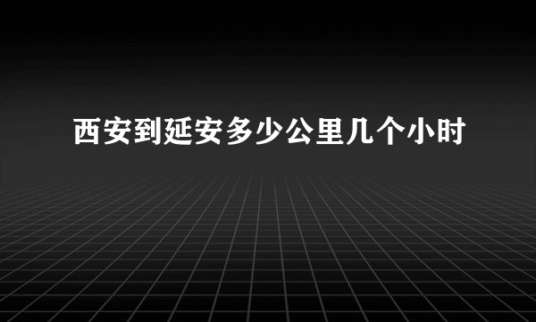 西安到延安多少公里几个小时