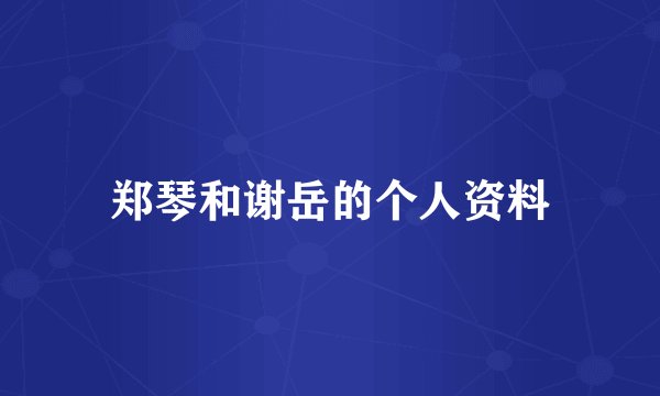 郑琴和谢岳的个人资料