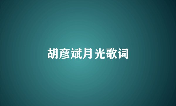 胡彦斌月光歌词