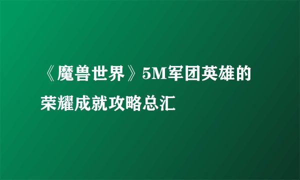 《魔兽世界》5M军团英雄的荣耀成就攻略总汇