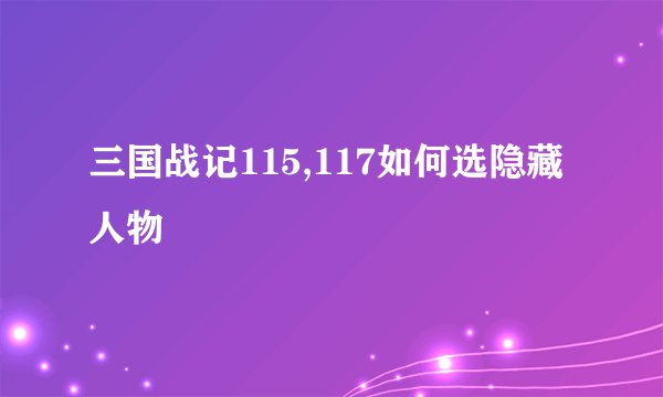 三国战记115,117如何选隐藏人物