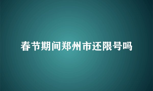 春节期间郑州市还限号吗