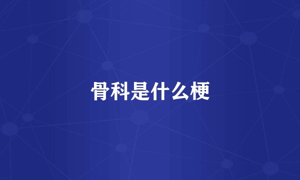 骨科是什么梗