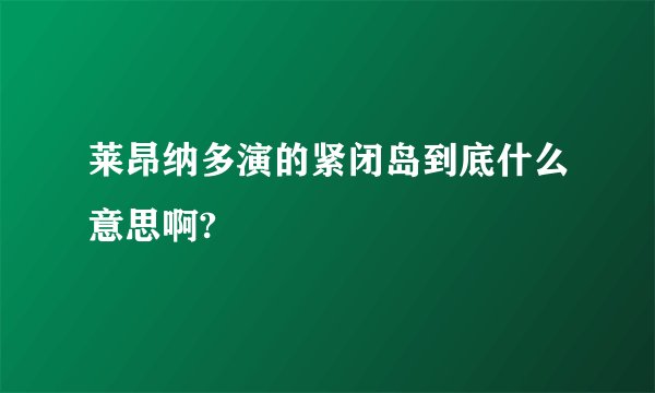 莱昂纳多演的紧闭岛到底什么意思啊?