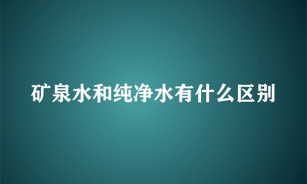 矿泉水和纯净水有什么区别
