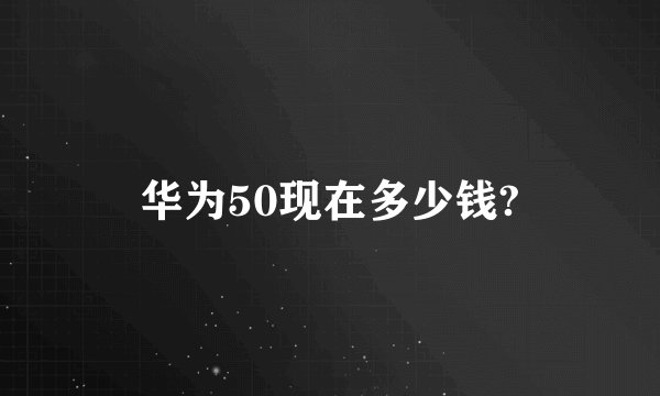 华为50现在多少钱?