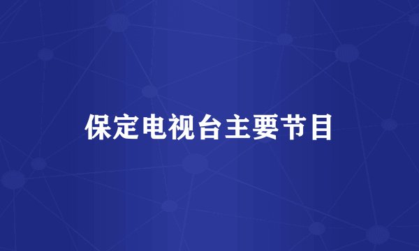 保定电视台主要节目