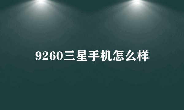9260三星手机怎么样