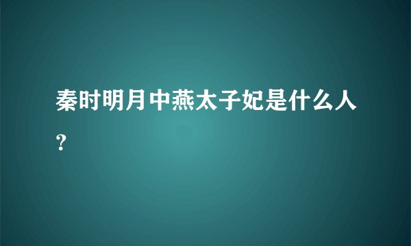 秦时明月中燕太子妃是什么人？