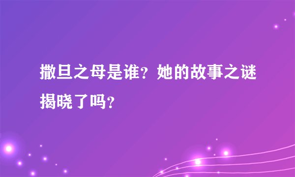 撒旦之母是谁？她的故事之谜揭晓了吗？