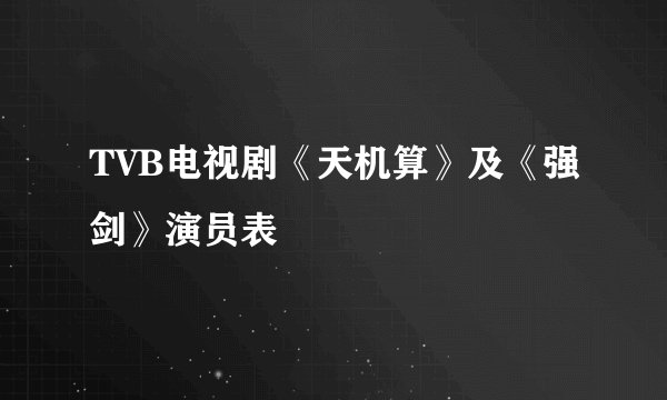 TVB电视剧《天机算》及《强剑》演员表