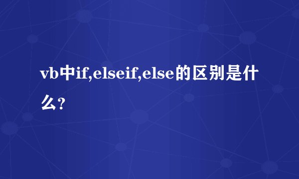 vb中if,elseif,else的区别是什么？