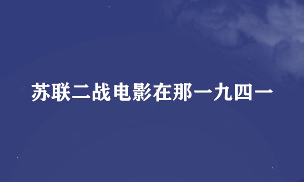 苏联二战电影在那一九四一