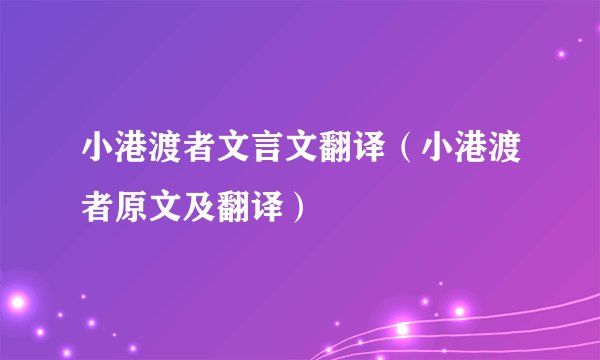 小港渡者文言文翻译（小港渡者原文及翻译）