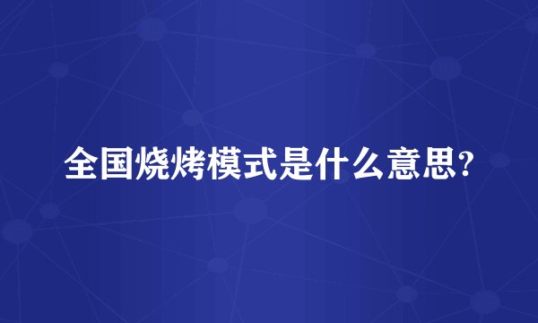 全国烧烤模式是什么意思?