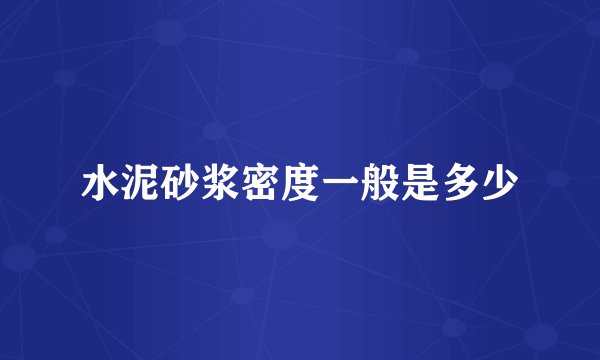 水泥砂浆密度一般是多少