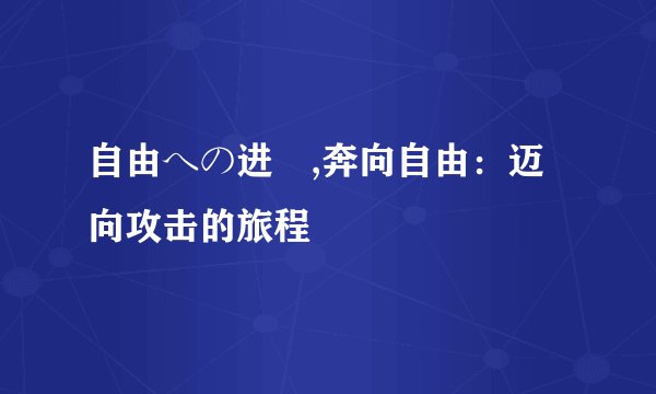 自由への进撃,奔向自由：迈向攻击的旅程