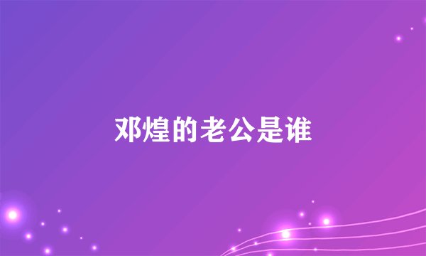 邓煌的老公是谁