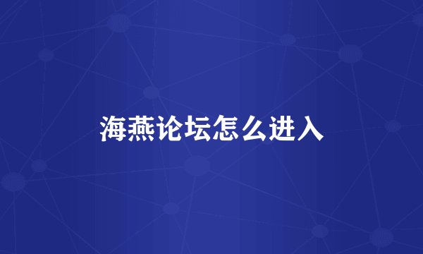 海燕论坛怎么进入