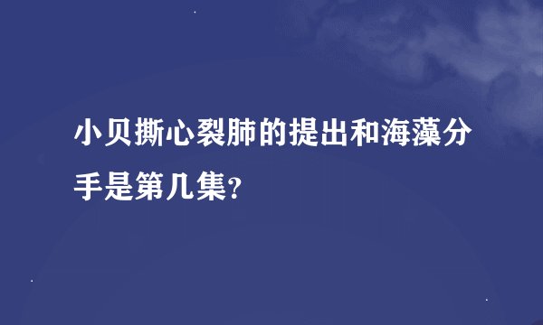 小贝撕心裂肺的提出和海藻分手是第几集？