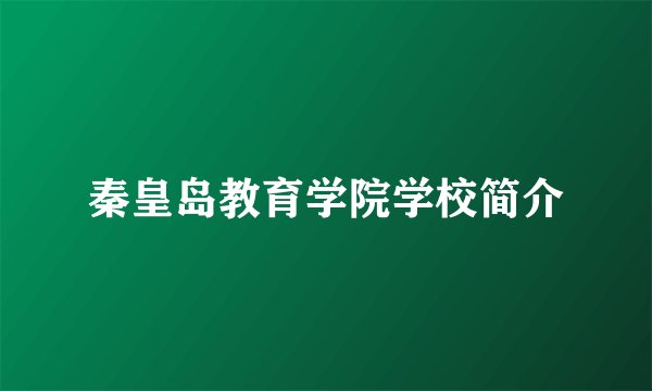 秦皇岛教育学院学校简介