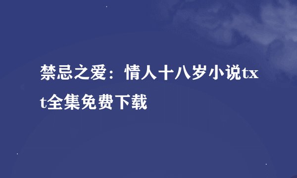 禁忌之爱：情人十八岁小说txt全集免费下载
