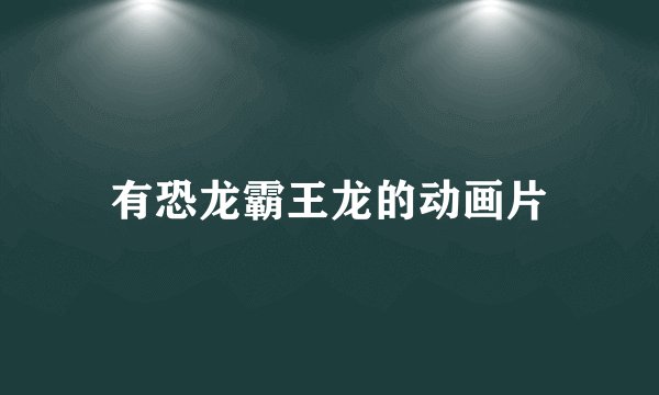 有恐龙霸王龙的动画片