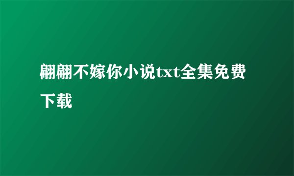 翩翩不嫁你小说txt全集免费下载