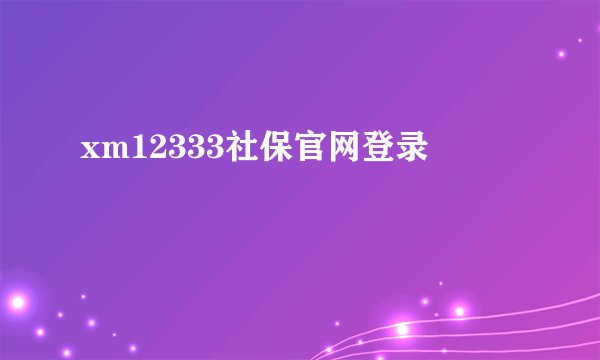 xm12333社保官网登录