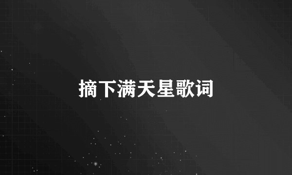 摘下满天星歌词