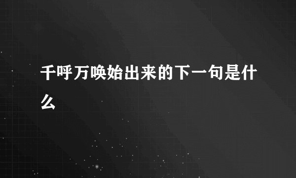 千呼万唤始出来的下一句是什么