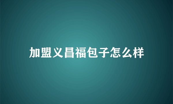 加盟义昌福包子怎么样