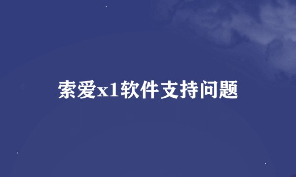 索爱x1软件支持问题
