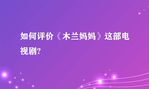 如何评价《木兰妈妈》这部电视剧?