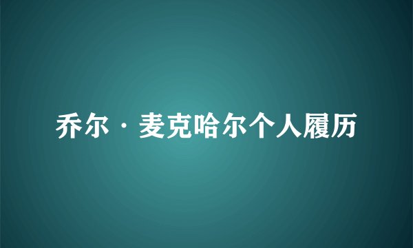 乔尔·麦克哈尔个人履历