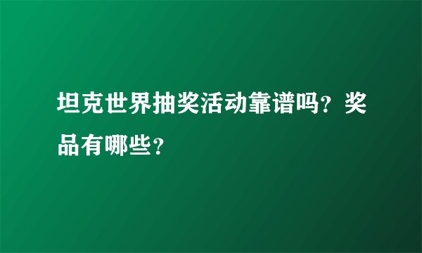 坦克世界抽奖活动靠谱吗？奖品有哪些？
