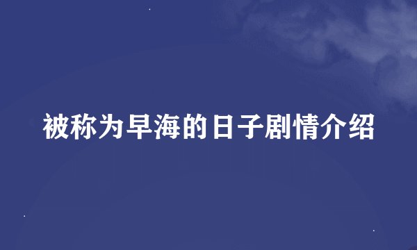 被称为早海的日子剧情介绍