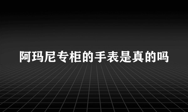 阿玛尼专柜的手表是真的吗