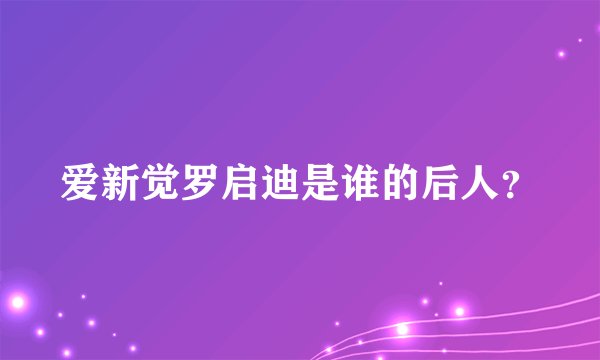 爱新觉罗启迪是谁的后人？