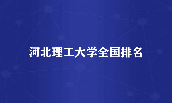 河北理工大学全国排名