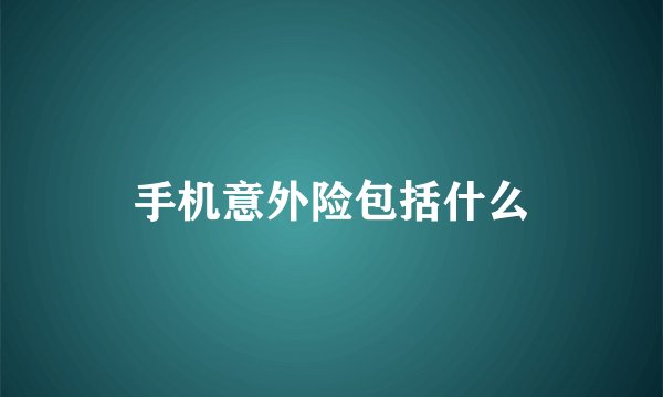 手机意外险包括什么