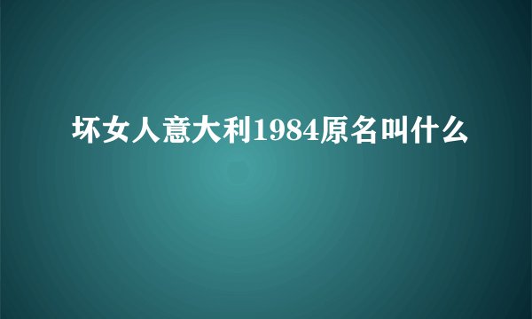 坏女人意大利1984原名叫什么