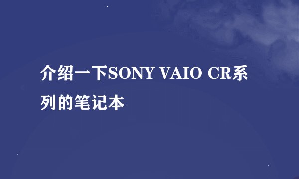 介绍一下SONY VAIO CR系列的笔记本