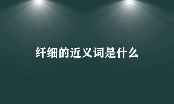 纤细的近义词是什么