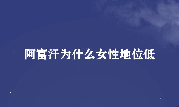 阿富汗为什么女性地位低