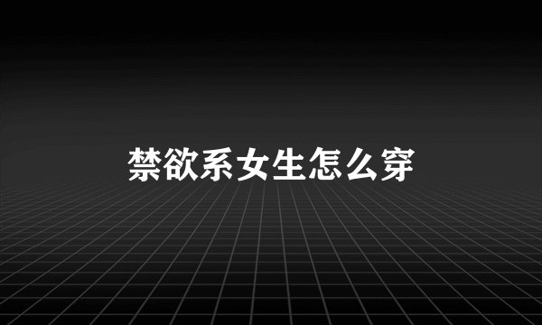 禁欲系女生怎么穿