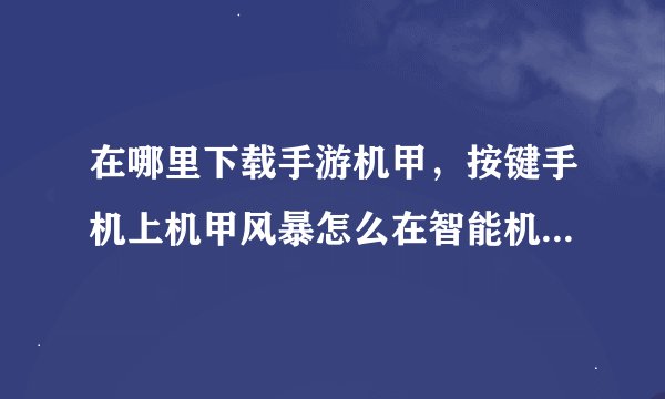 在哪里下载手游机甲,按键手机上机甲风暴怎么在智能机下载就是按键机上的冒险类游戏