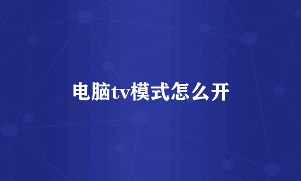 电脑tv模式怎么开