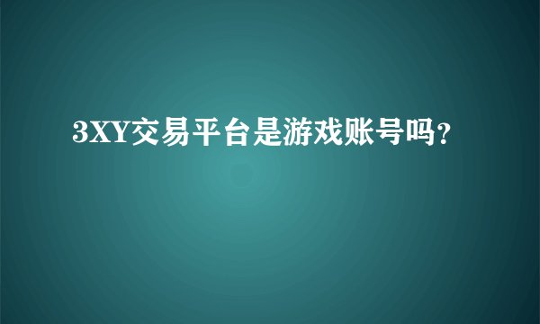 3XY交易平台是游戏账号吗？