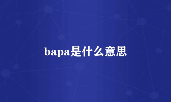 bapa是什么意思